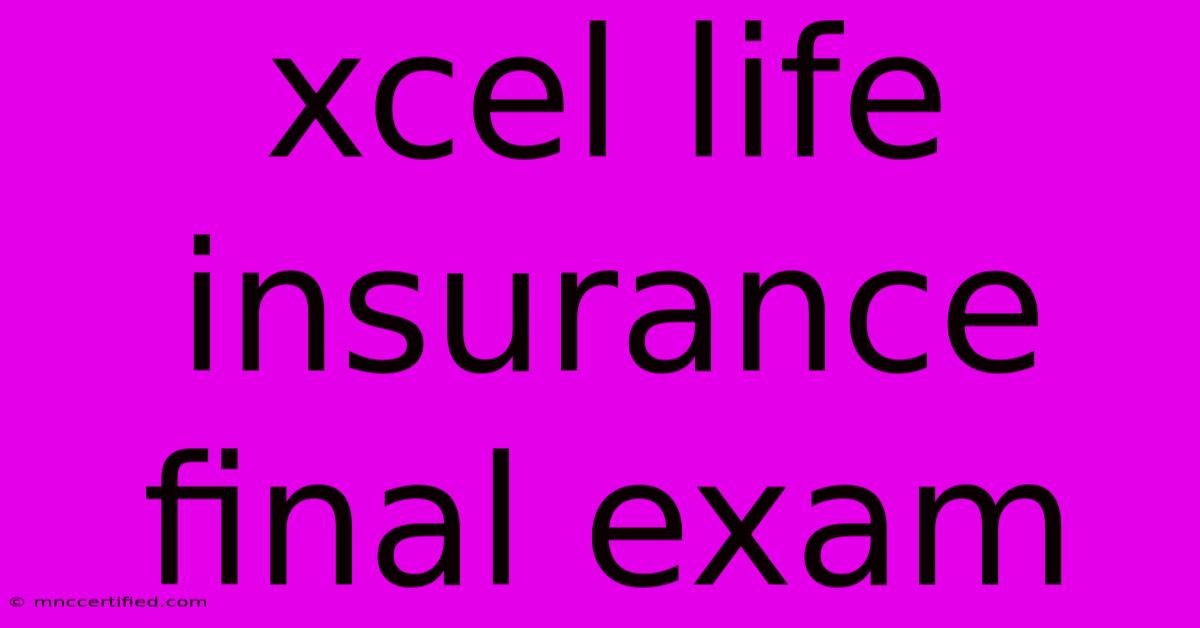 Xcel Life Insurance Final Exam