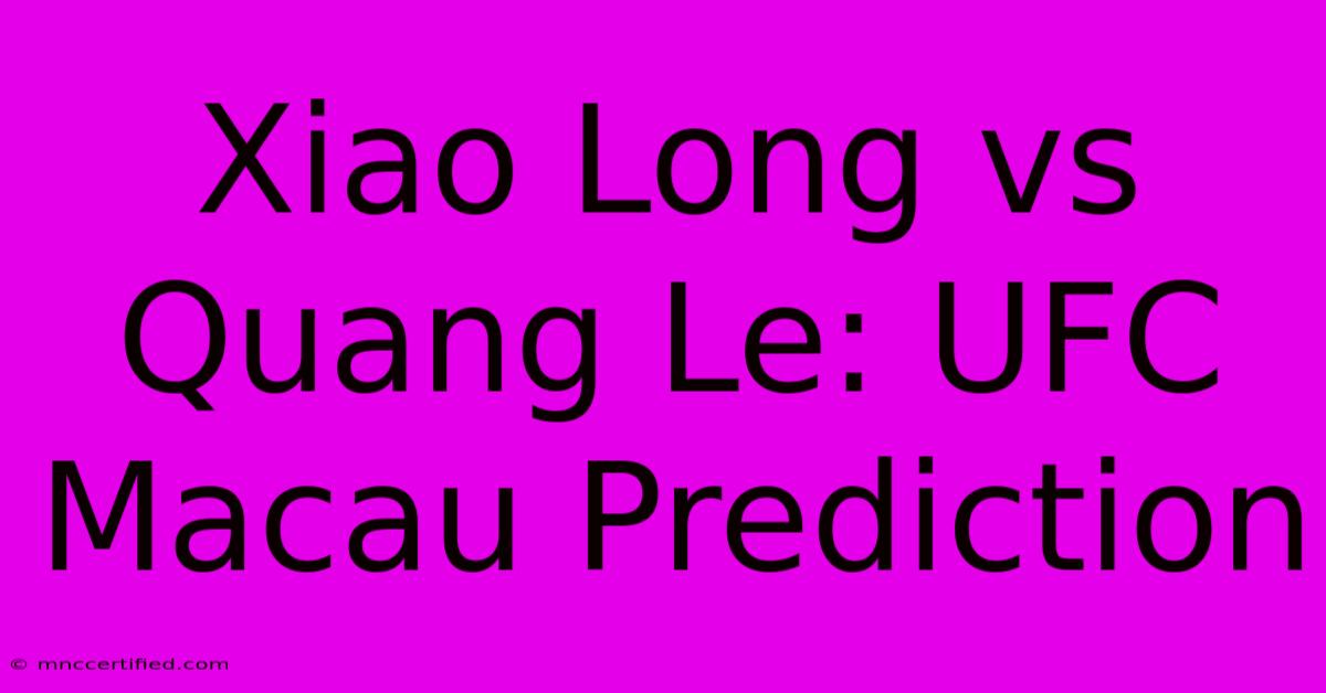 Xiao Long Vs Quang Le: UFC Macau Prediction