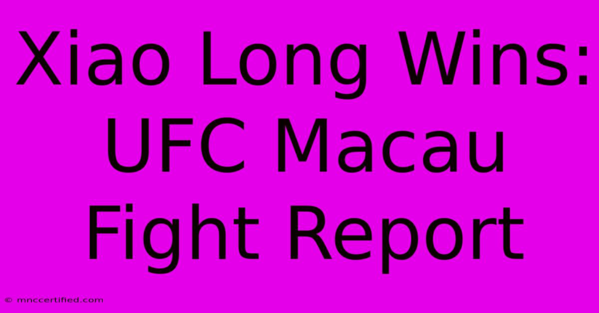 Xiao Long Wins: UFC Macau Fight Report