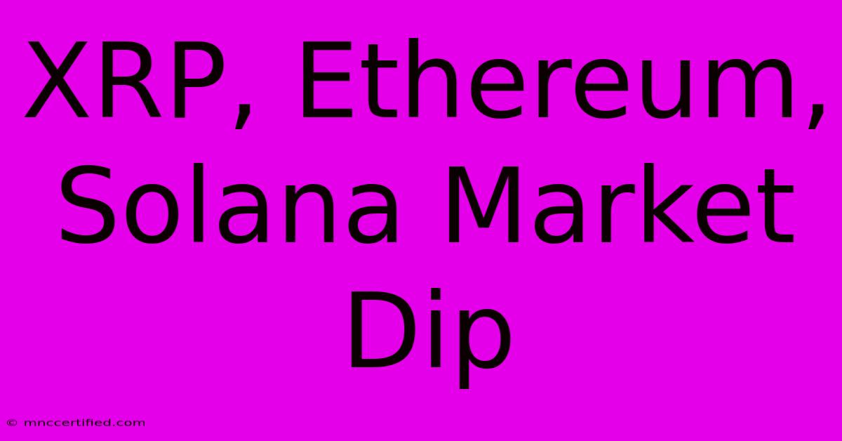 XRP, Ethereum, Solana Market Dip