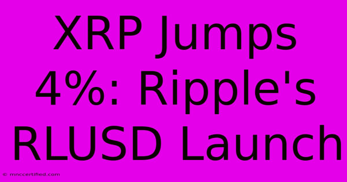 XRP Jumps 4%: Ripple's RLUSD Launch