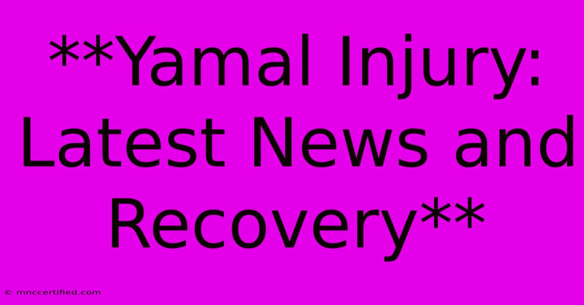 **Yamal Injury: Latest News And Recovery**