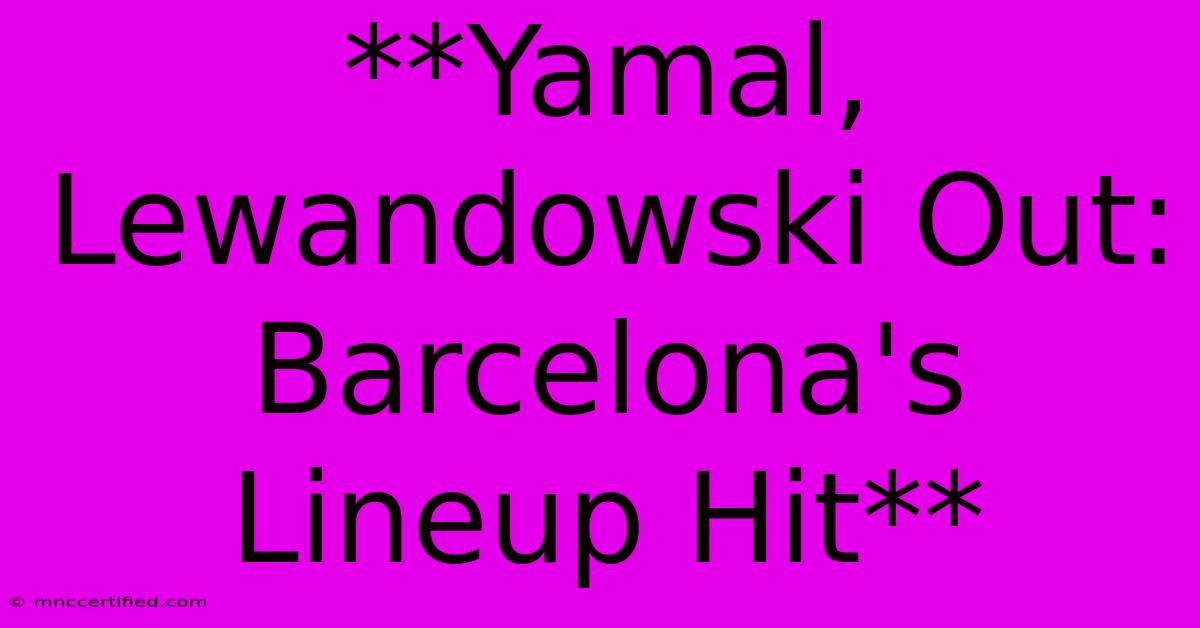 **Yamal, Lewandowski Out: Barcelona's Lineup Hit** 