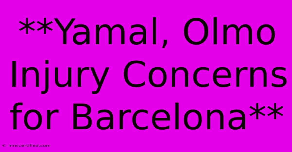 **Yamal, Olmo Injury Concerns For Barcelona**