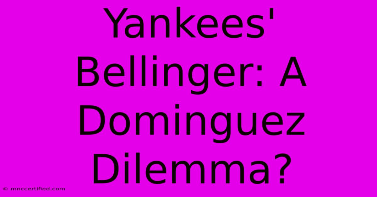 Yankees' Bellinger: A Dominguez Dilemma?