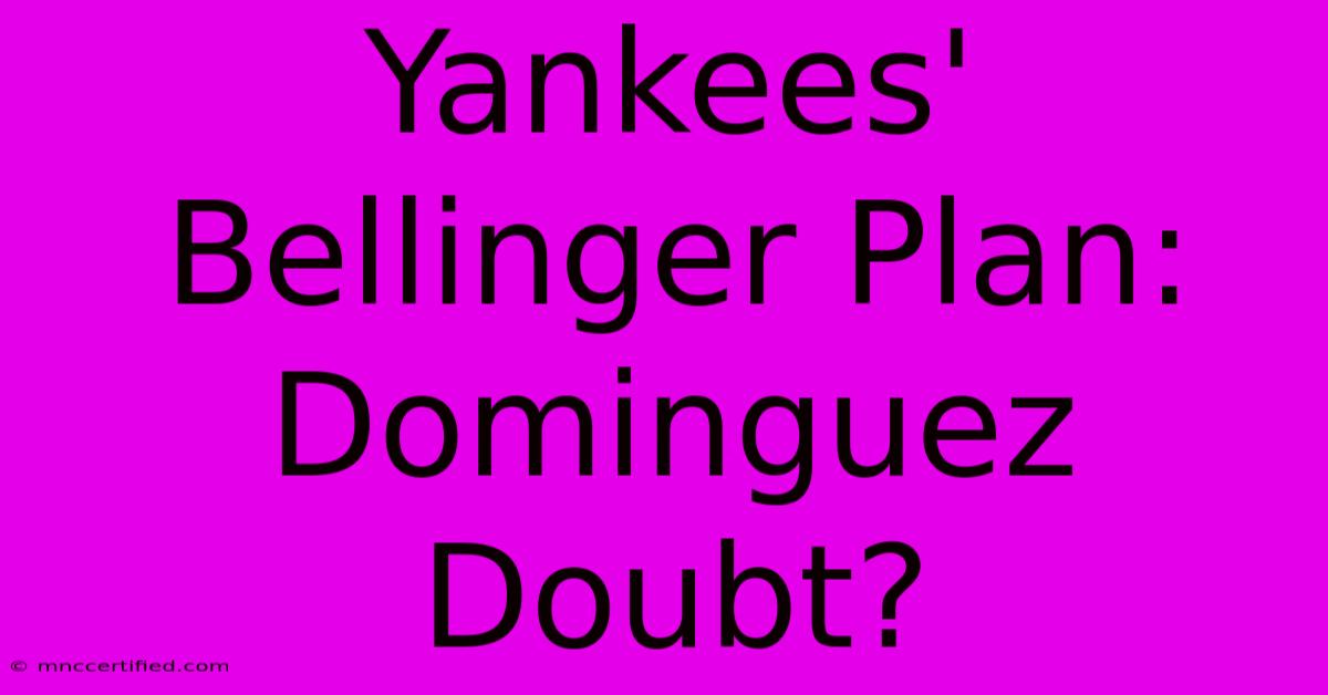 Yankees' Bellinger Plan: Dominguez Doubt?