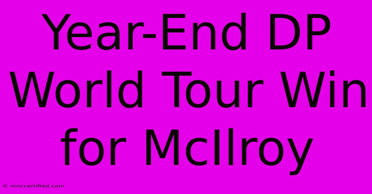 Year-End DP World Tour Win For McIlroy