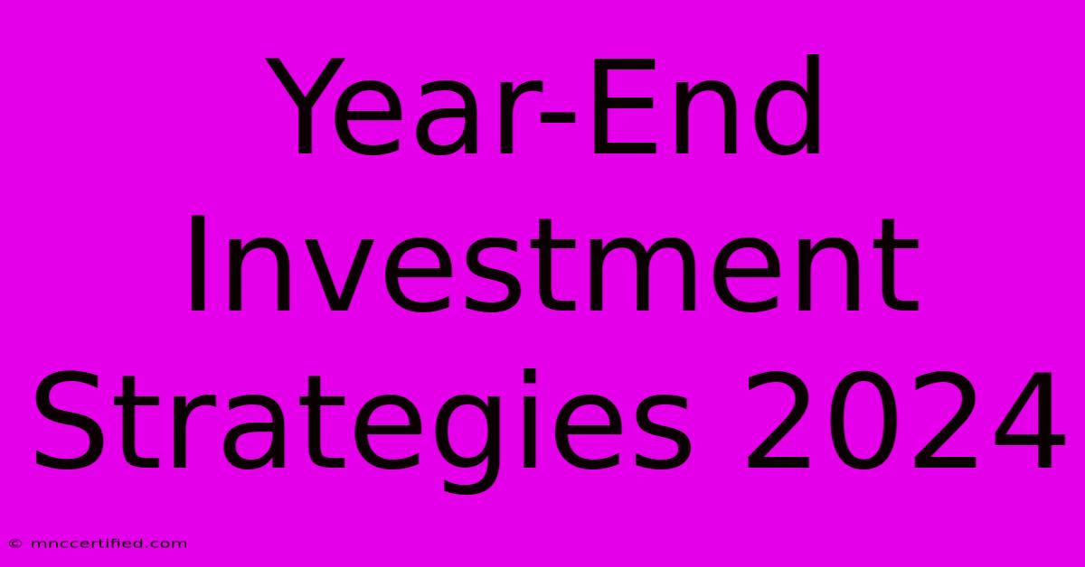 Year-End Investment Strategies 2024