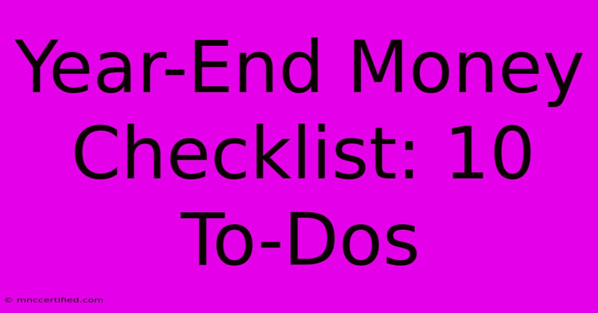 Year-End Money Checklist: 10 To-Dos