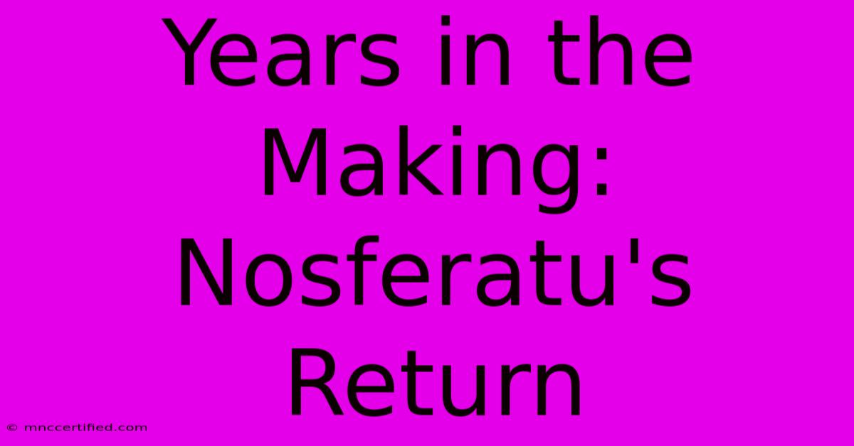 Years In The Making: Nosferatu's Return