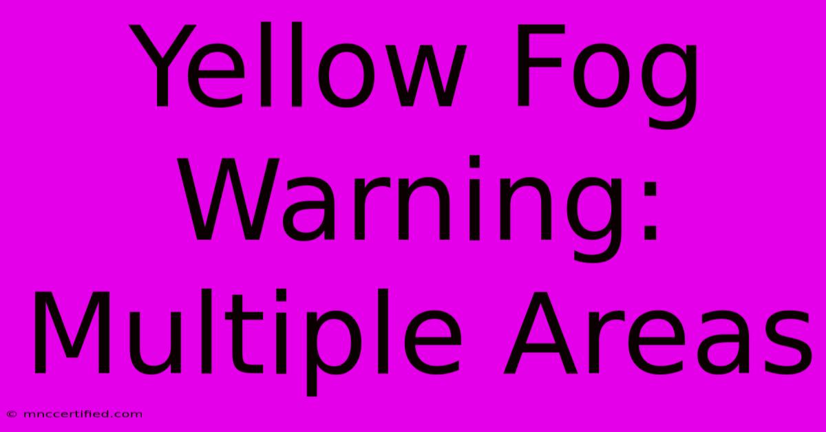 Yellow Fog Warning: Multiple Areas