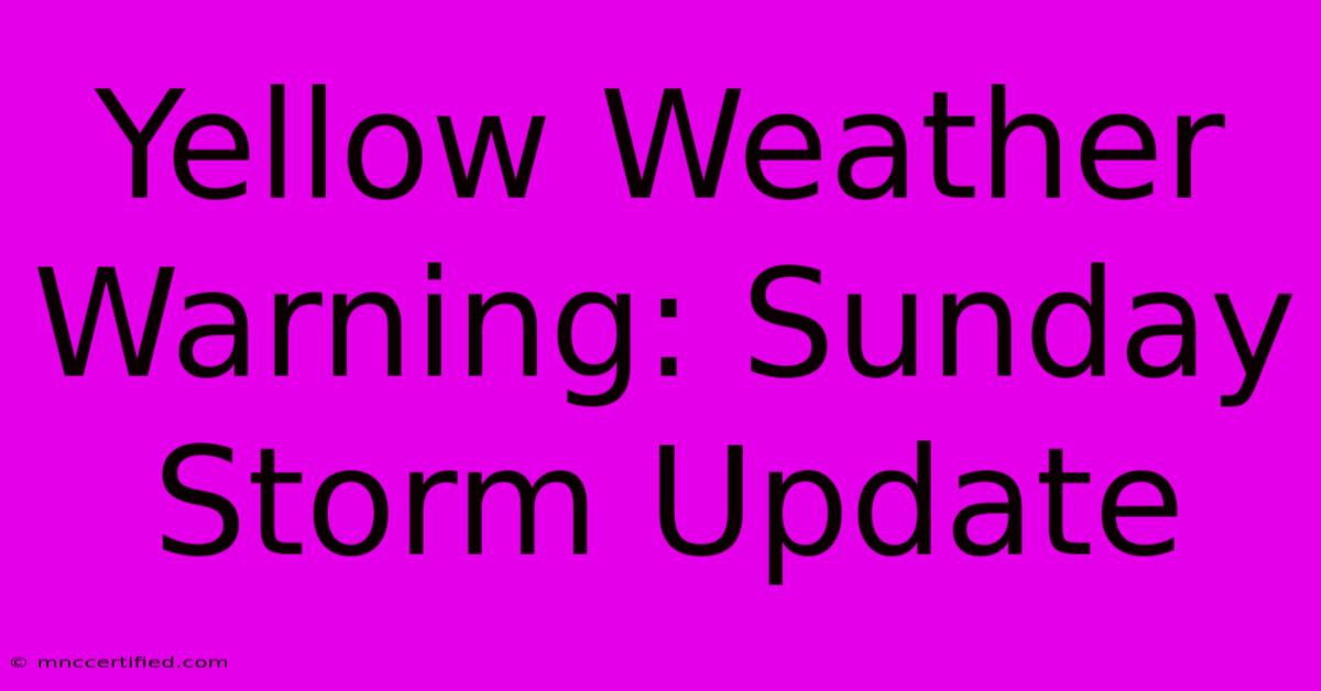 Yellow Weather Warning: Sunday Storm Update