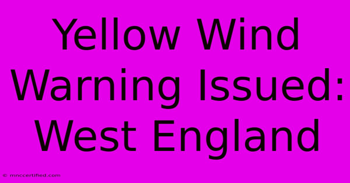 Yellow Wind Warning Issued: West England