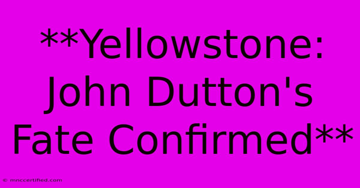 **Yellowstone: John Dutton's Fate Confirmed** 