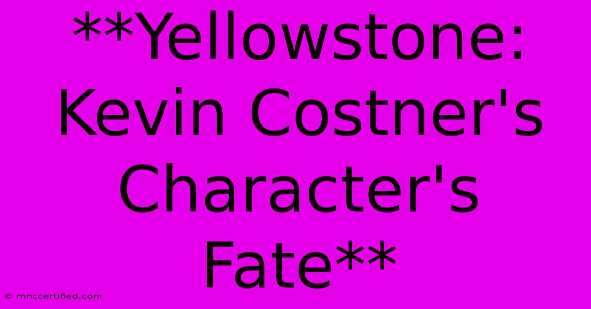 **Yellowstone: Kevin Costner's Character's Fate**