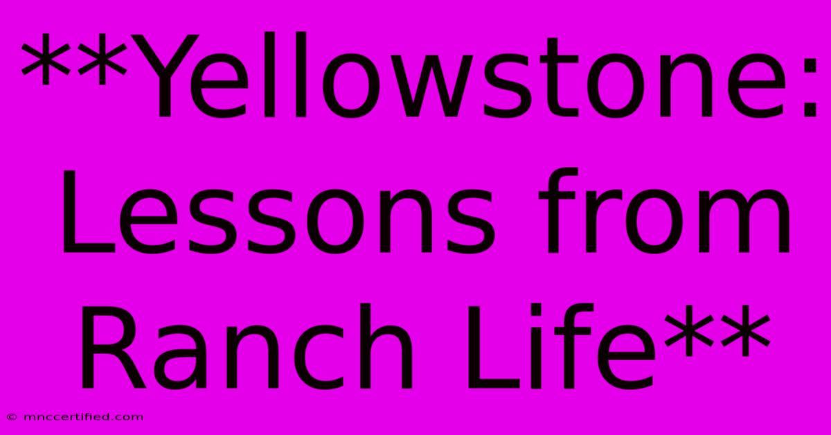 **Yellowstone: Lessons From Ranch Life**