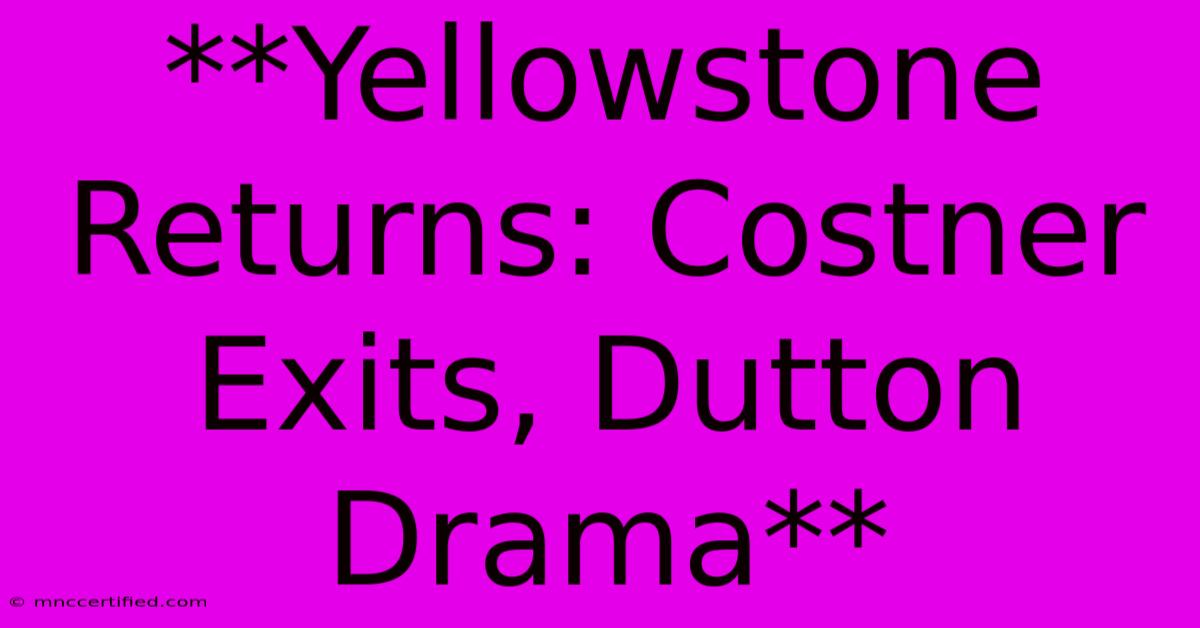 **Yellowstone Returns: Costner Exits, Dutton Drama**