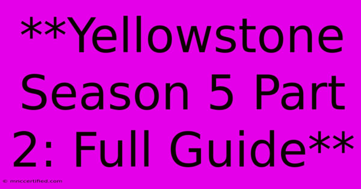 **Yellowstone Season 5 Part 2: Full Guide**