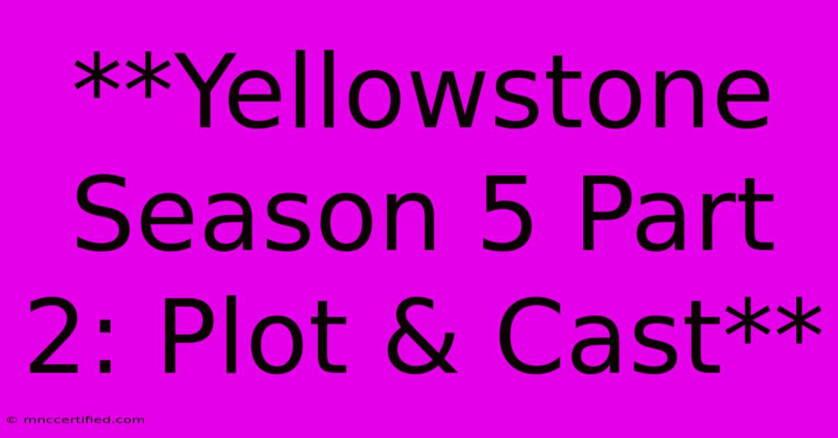 **Yellowstone Season 5 Part 2: Plot & Cast** 