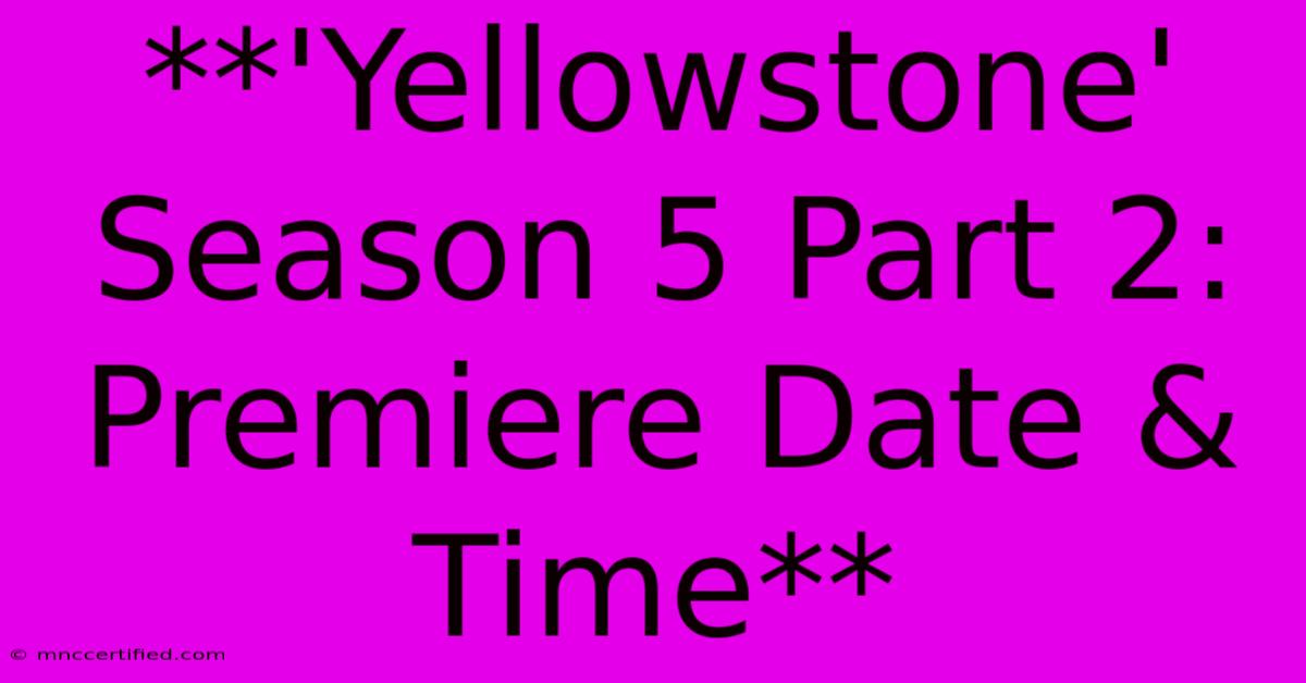 **'Yellowstone' Season 5 Part 2: Premiere Date & Time** 