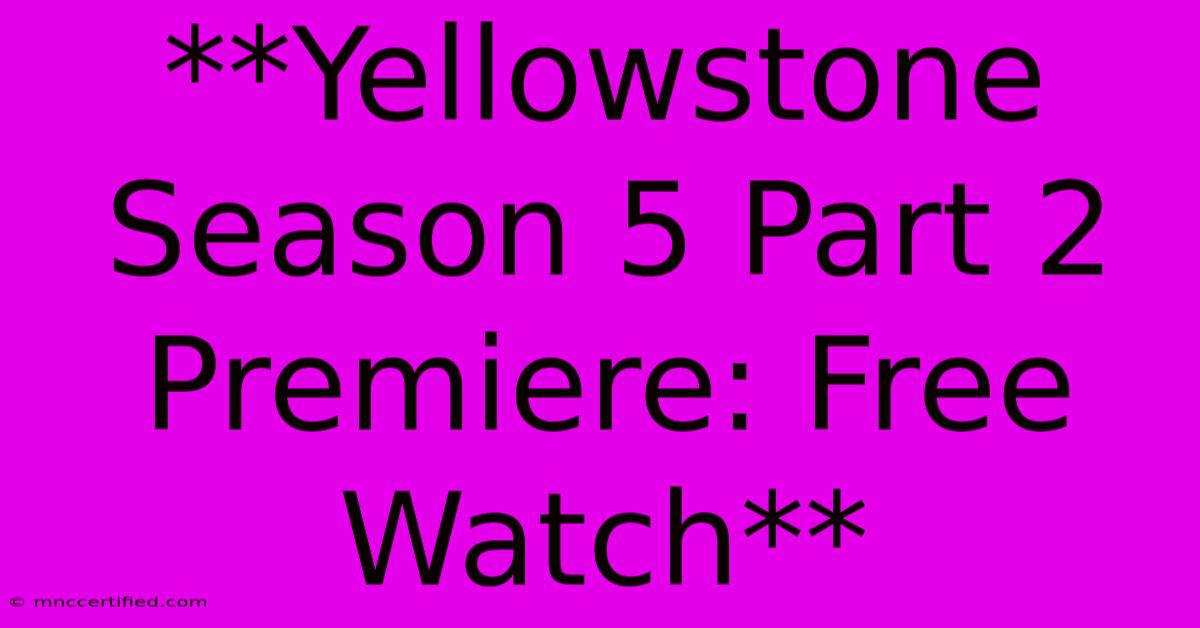 **Yellowstone Season 5 Part 2 Premiere: Free Watch**