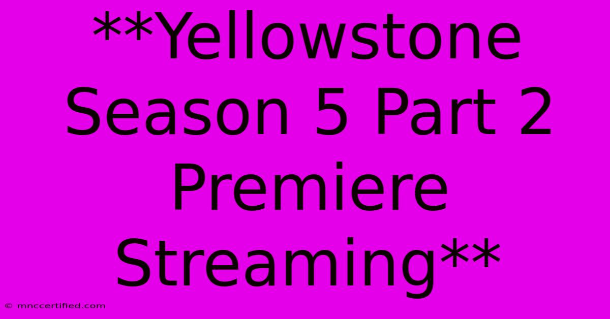 **Yellowstone Season 5 Part 2 Premiere Streaming**