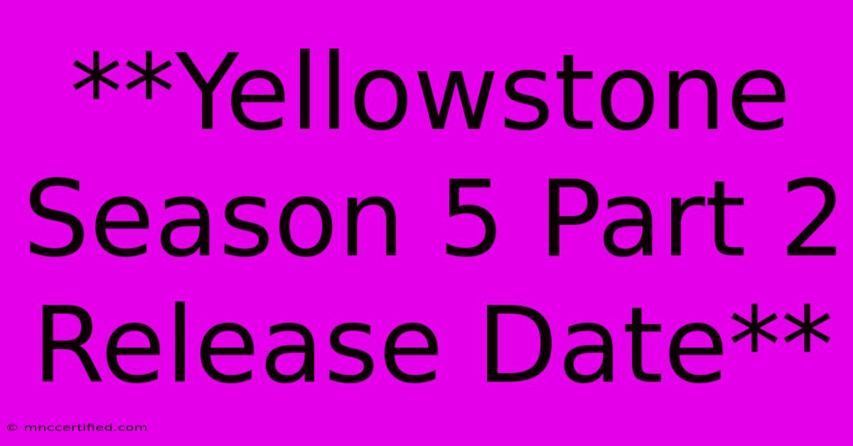 **Yellowstone Season 5 Part 2 Release Date**