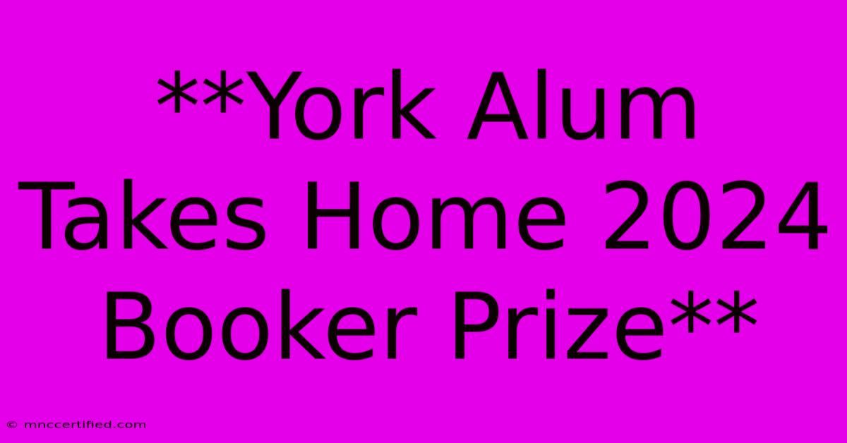 **York Alum Takes Home 2024 Booker Prize** 