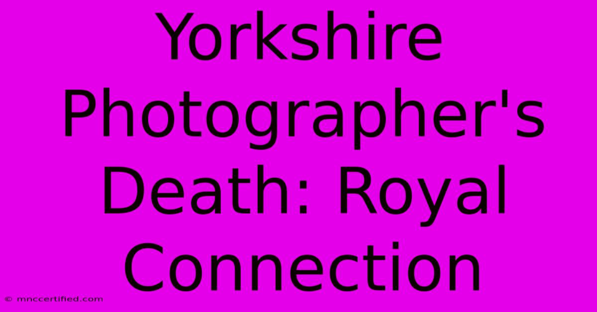 Yorkshire Photographer's Death: Royal Connection