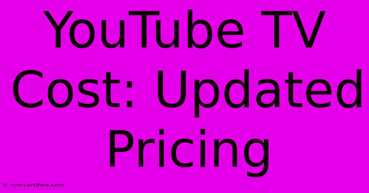 YouTube TV Cost: Updated Pricing 