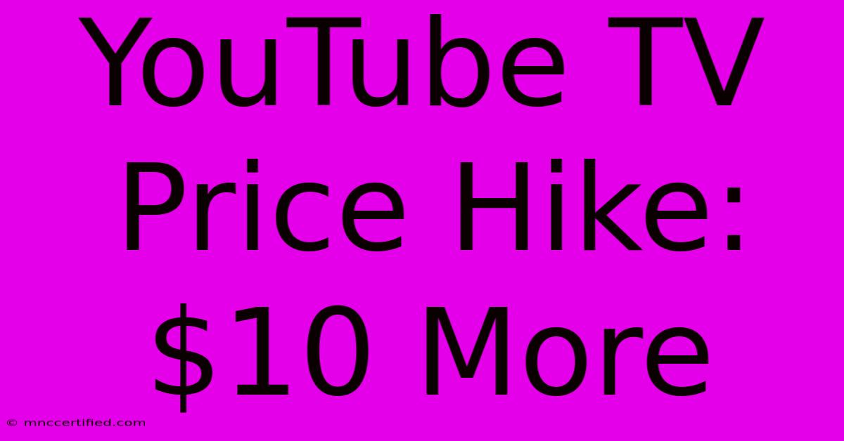 YouTube TV Price Hike: $10 More