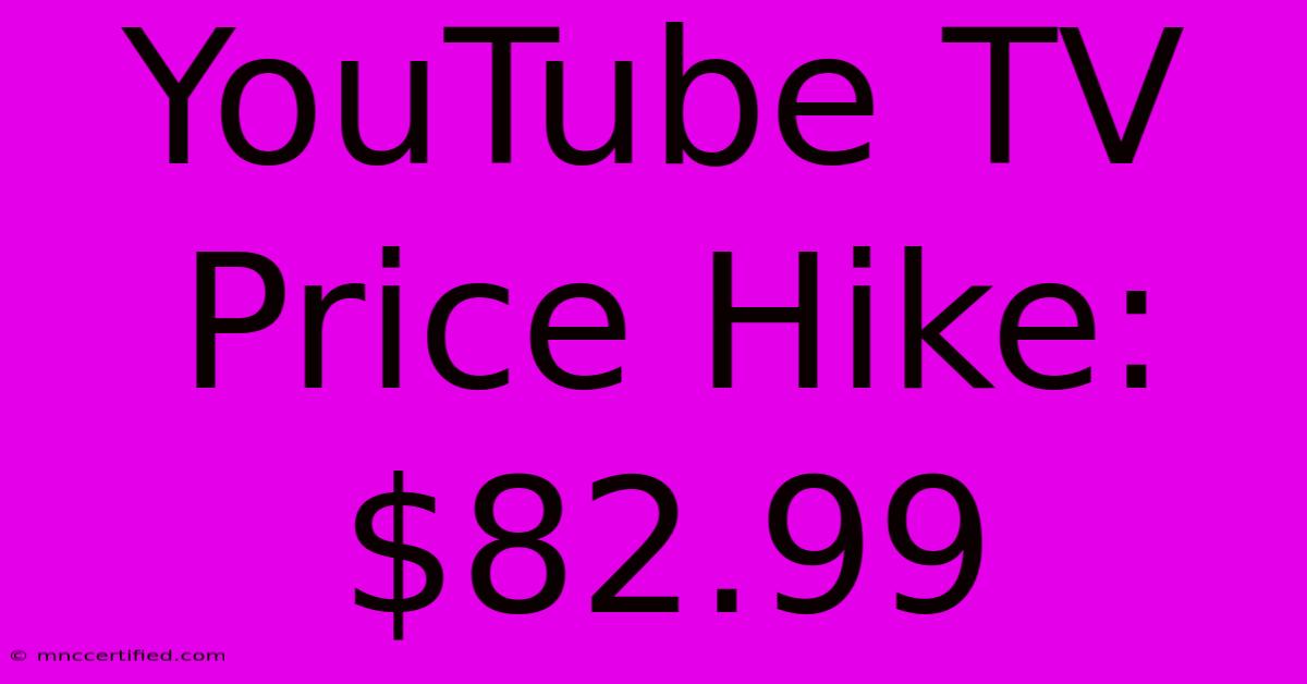 YouTube TV Price Hike: $82.99