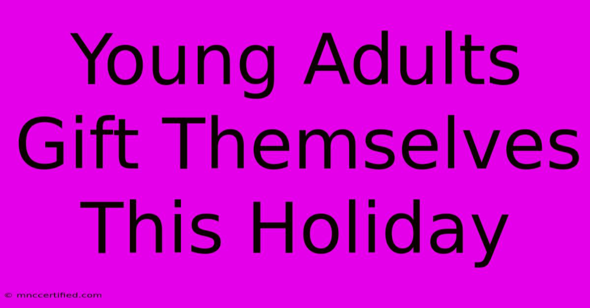 Young Adults Gift Themselves This Holiday