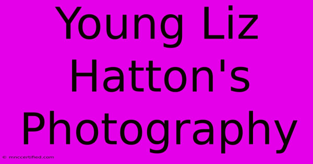 Young Liz Hatton's Photography