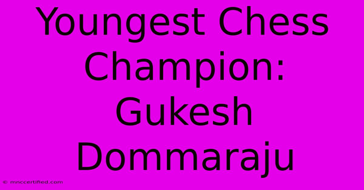 Youngest Chess Champion: Gukesh Dommaraju