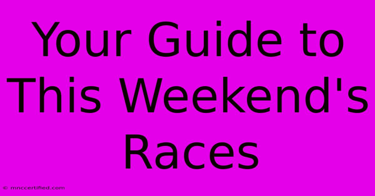 Your Guide To This Weekend's Races