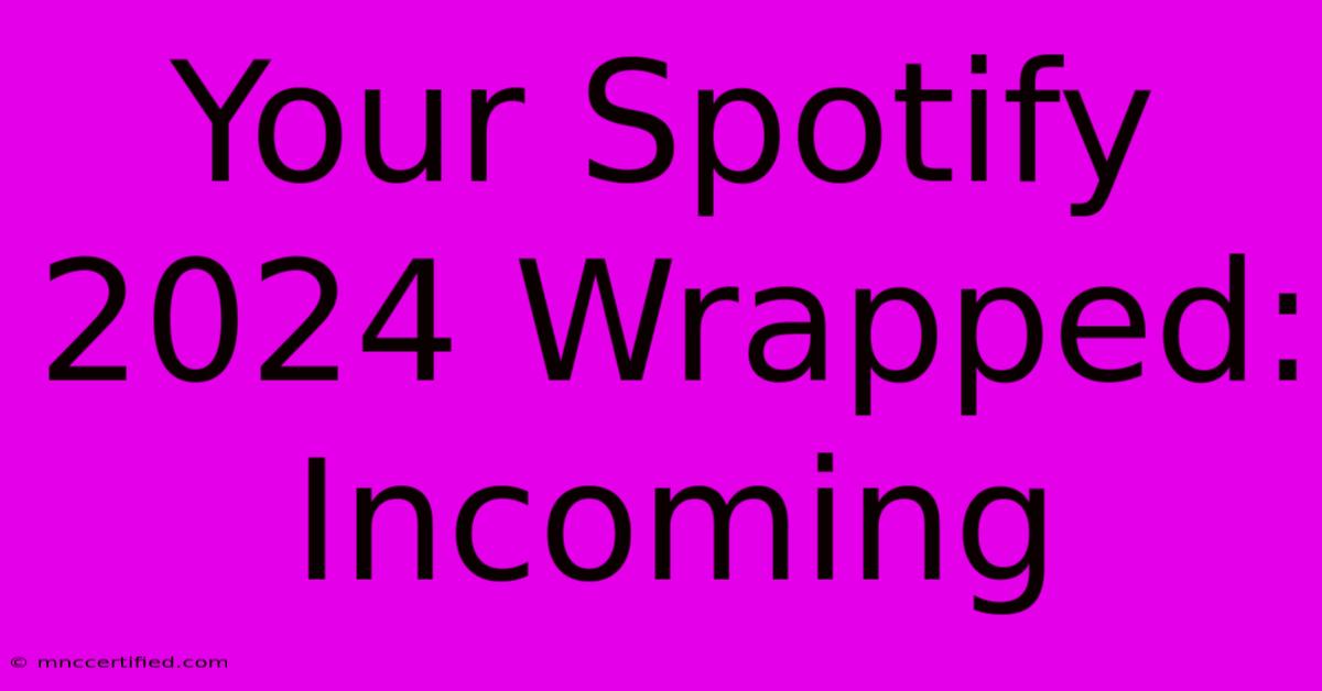 Your Spotify 2024 Wrapped: Incoming