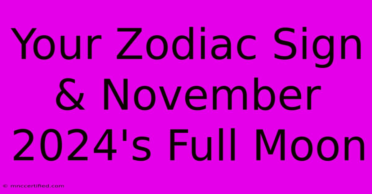 Your Zodiac Sign & November 2024's Full Moon