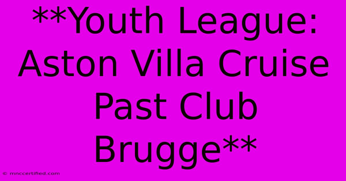 **Youth League: Aston Villa Cruise Past Club Brugge**