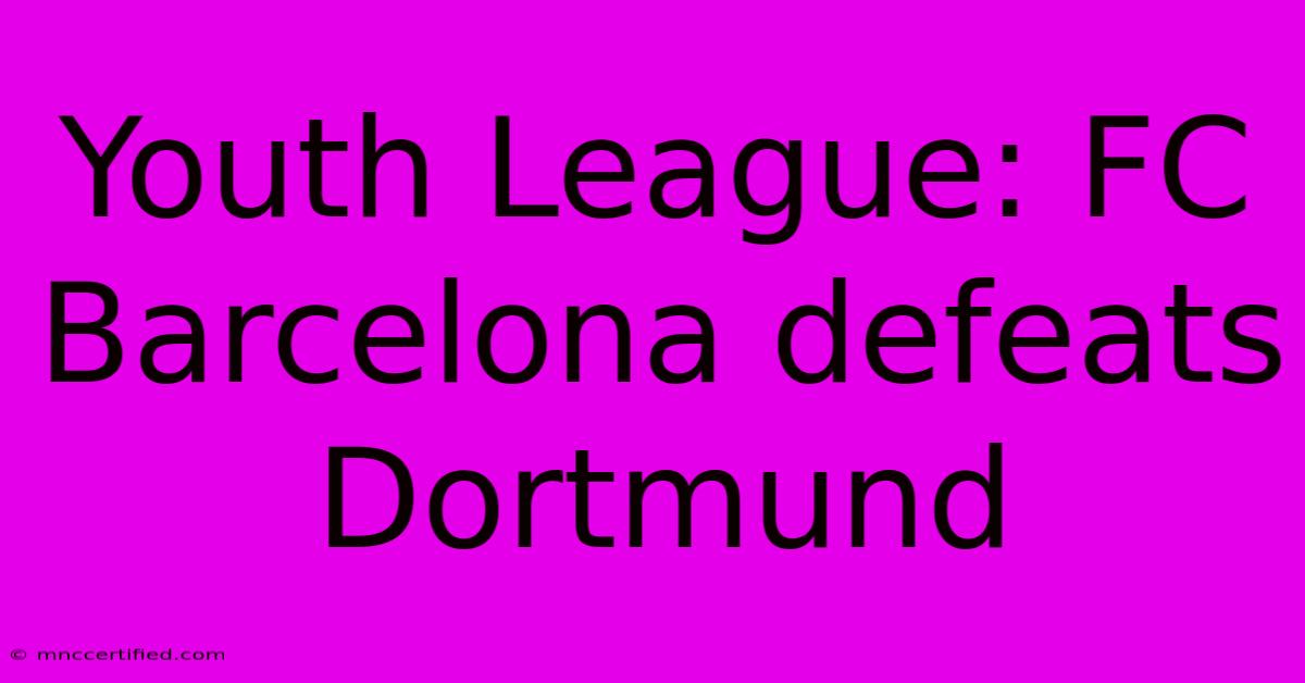 Youth League: FC Barcelona Defeats Dortmund 