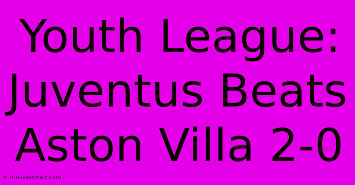 Youth League: Juventus Beats Aston Villa 2-0