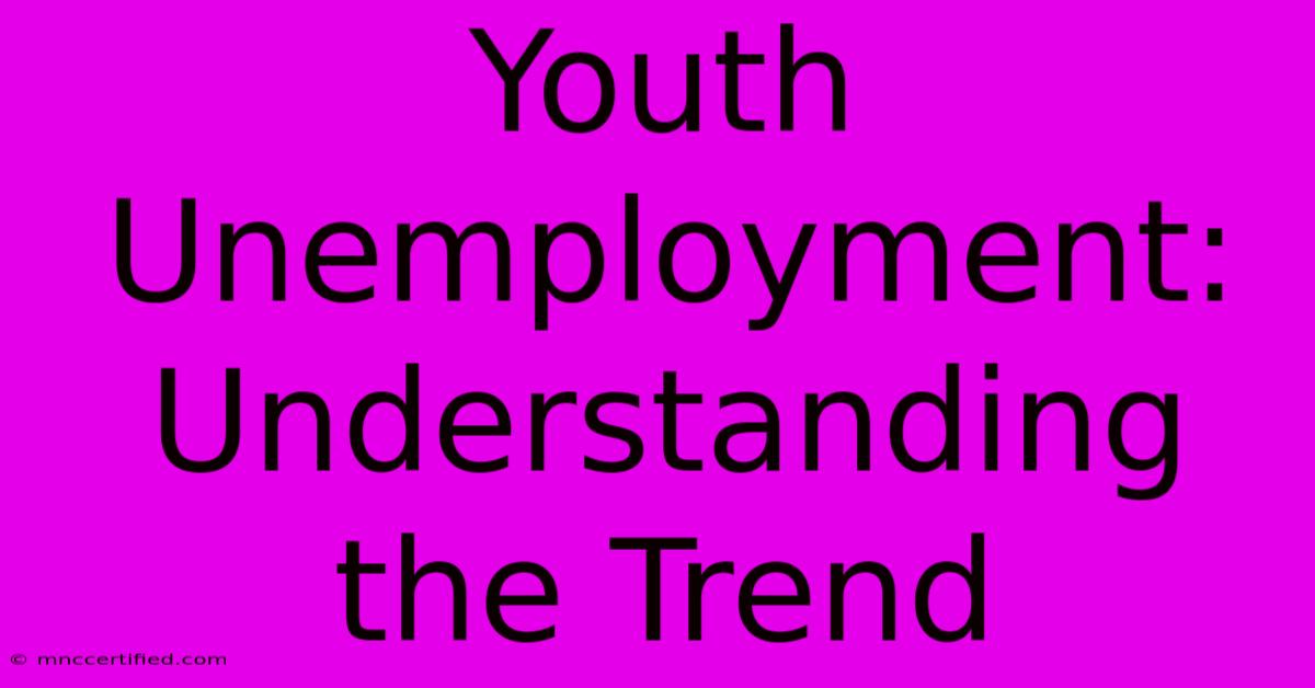 Youth Unemployment: Understanding The Trend