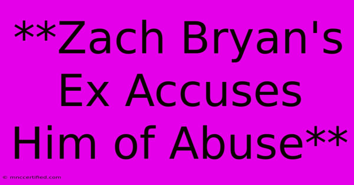 **Zach Bryan's Ex Accuses Him Of Abuse** 