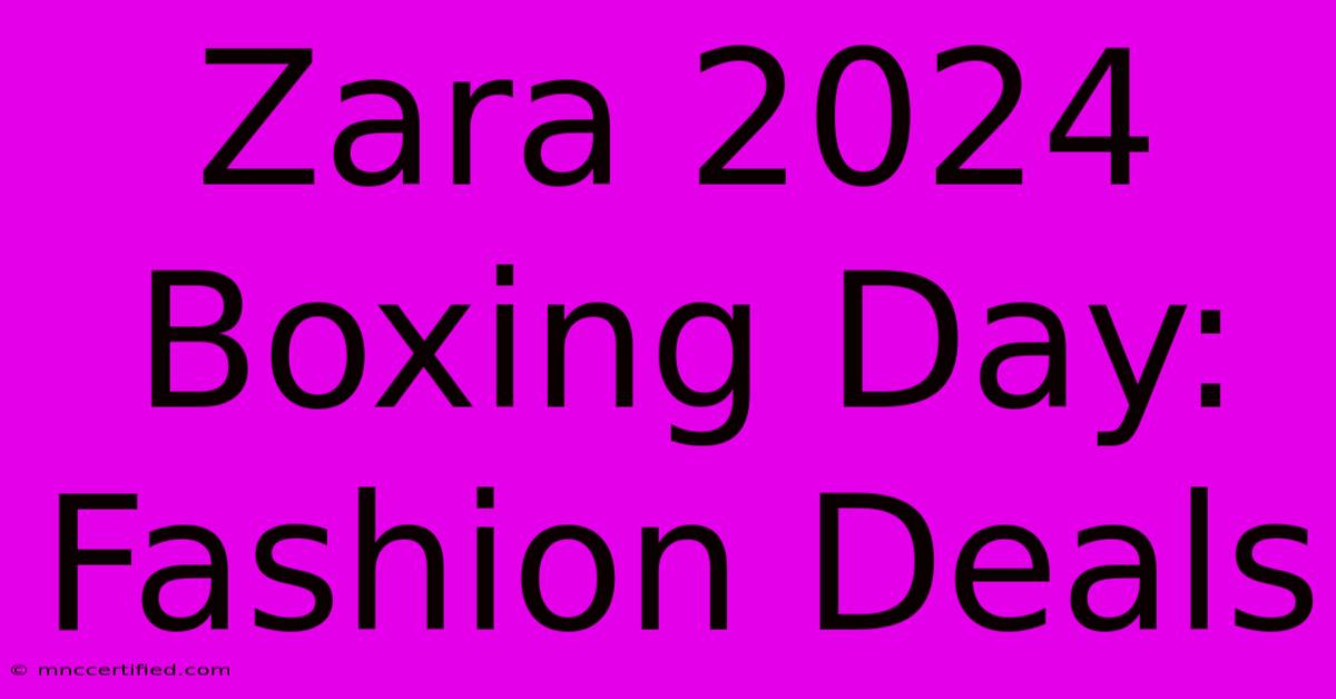 Zara 2024 Boxing Day: Fashion Deals