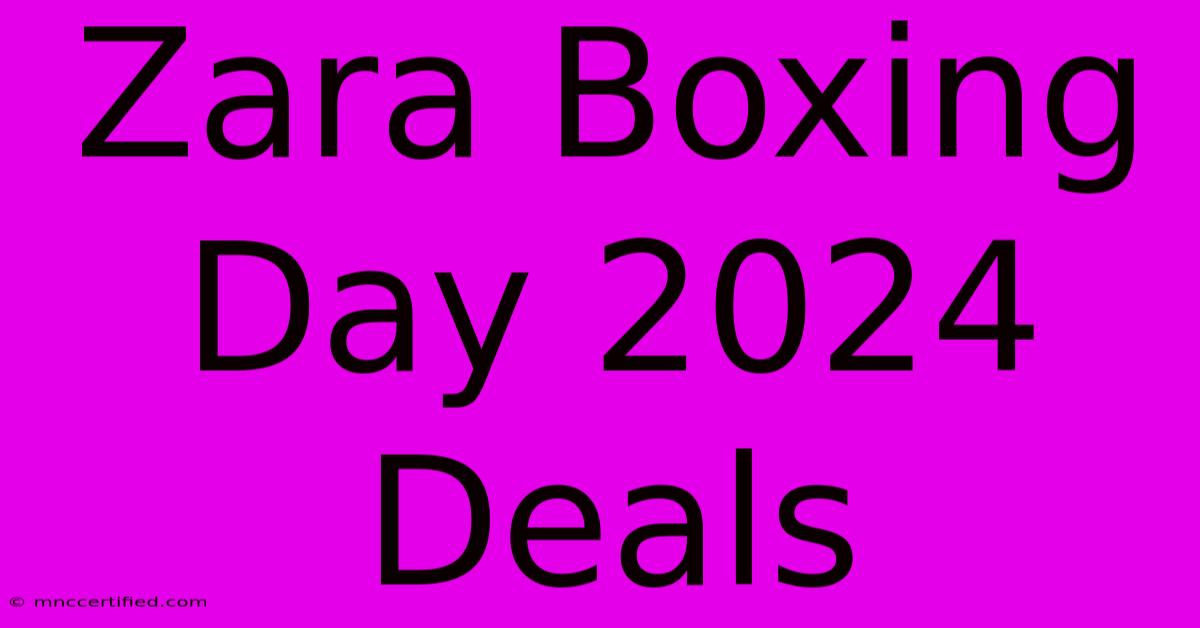 Zara Boxing Day 2024 Deals