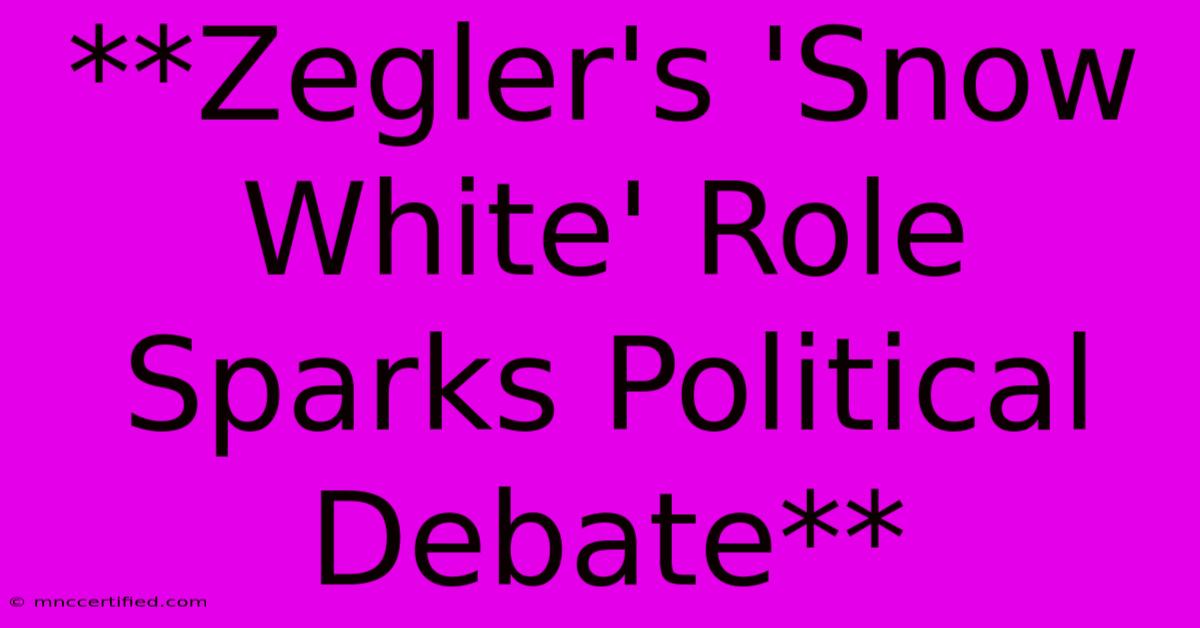 **Zegler's 'Snow White' Role Sparks Political Debate**