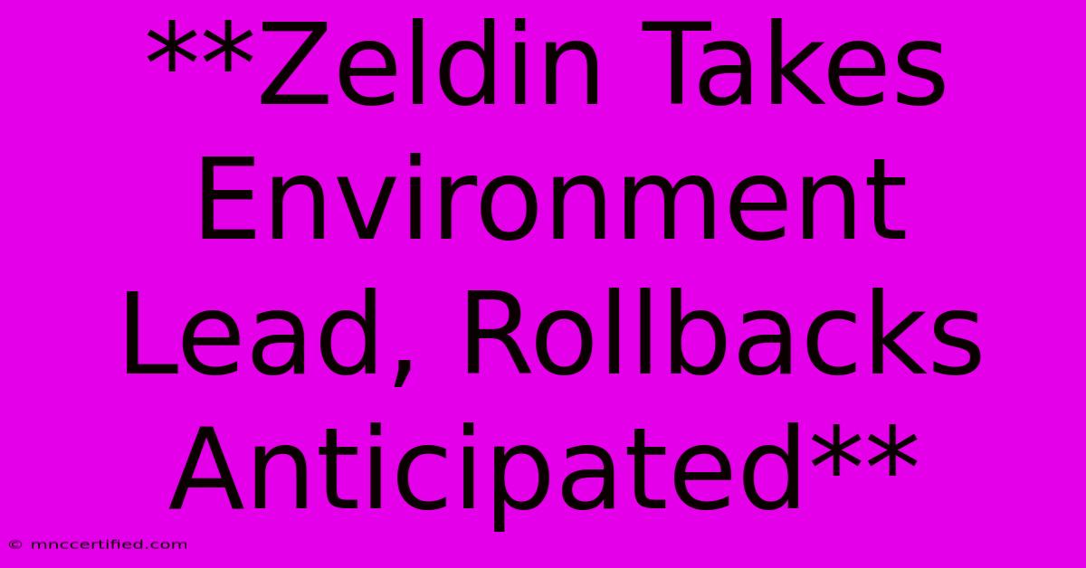 **Zeldin Takes Environment Lead, Rollbacks Anticipated**