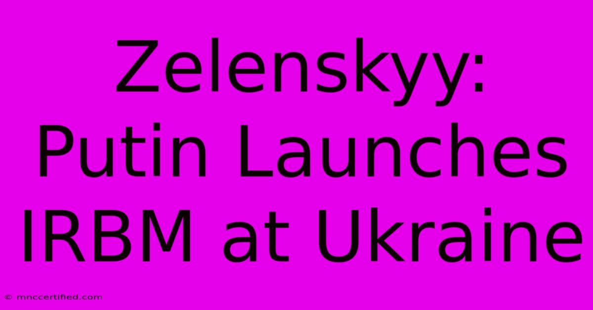 Zelenskyy: Putin Launches IRBM At Ukraine