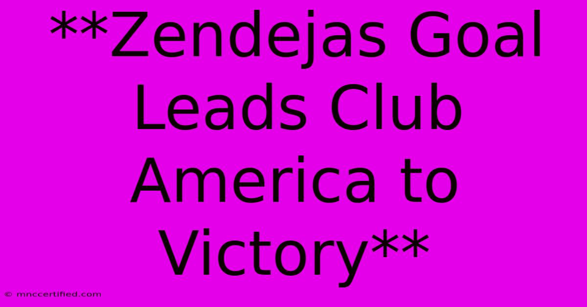 **Zendejas Goal Leads Club America To Victory**