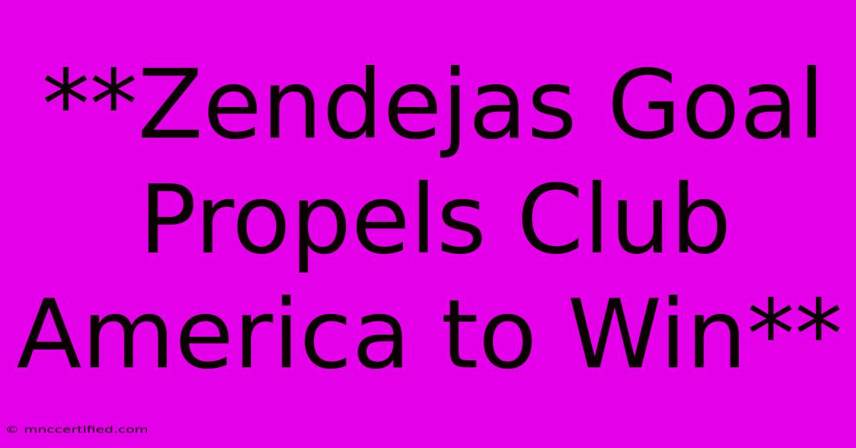 **Zendejas Goal Propels Club America To Win**